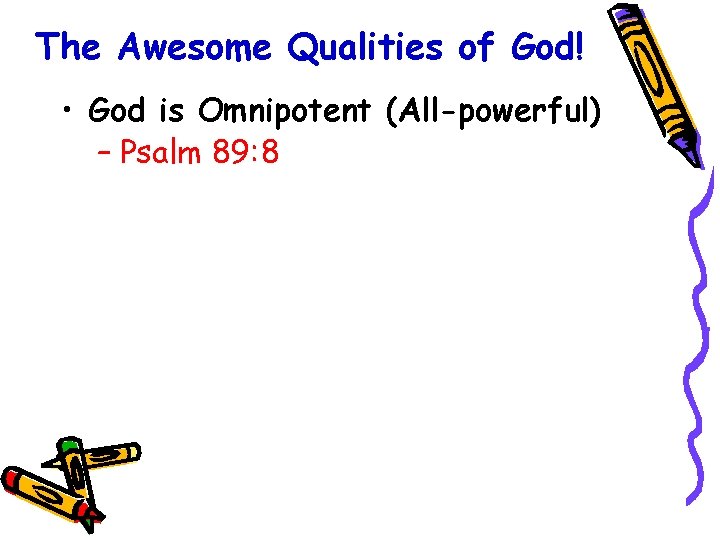 The Awesome Qualities of God! • God is Omnipotent (All-powerful) – Psalm 89: 8