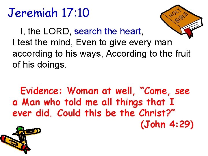 Jeremiah 17: 10 I, the LORD, search the heart, I test the mind, Even