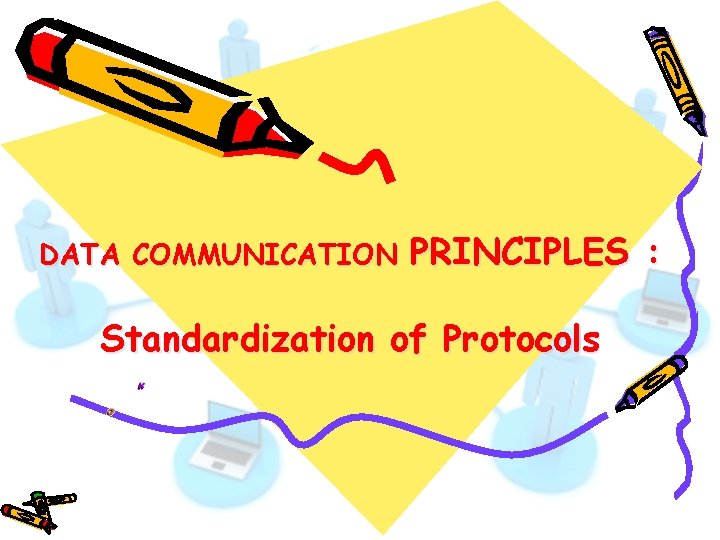 DATA COMMUNICATION PRINCIPLES : Standardization of Protocols 