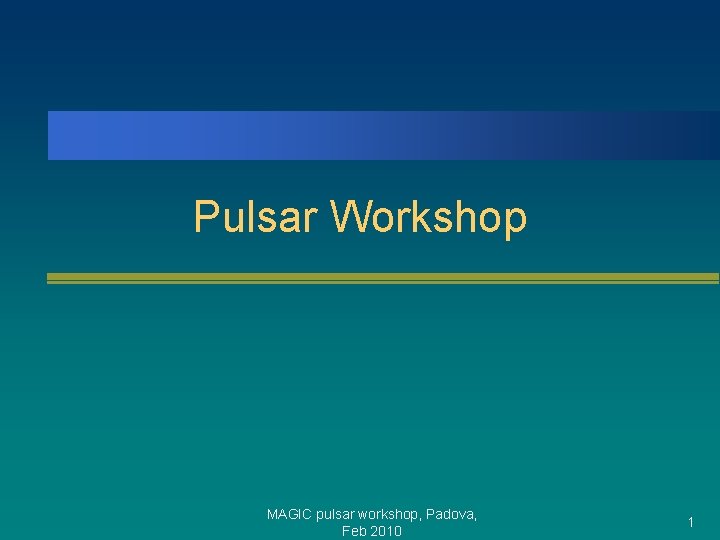 Pulsar Workshop MAGIC pulsar workshop, Padova, Feb 2010 1 