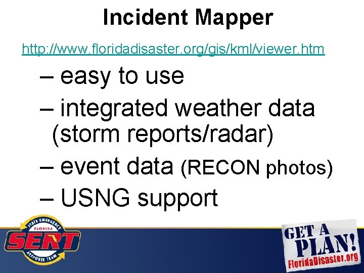 Incident Mapper http: //www. floridadisaster. org/gis/kml/viewer. htm – easy to use – integrated weather