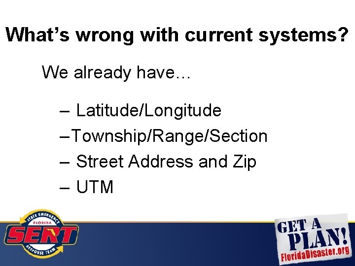 What’s wrong with current systems? We already have… – Latitude/Longitude – Township/Range/Section – Street
