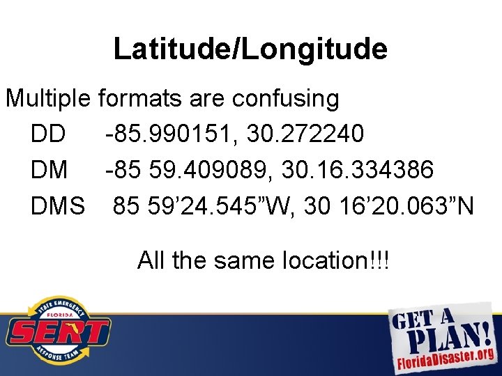 Latitude/Longitude Multiple formats are confusing DD -85. 990151, 30. 272240 DM -85 59. 409089,