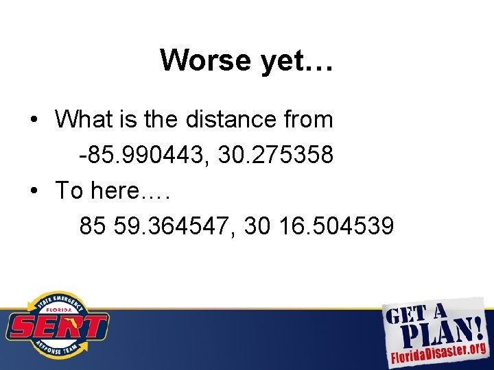 Worse yet… • What is the distance from -85. 990443, 30. 275358 • To