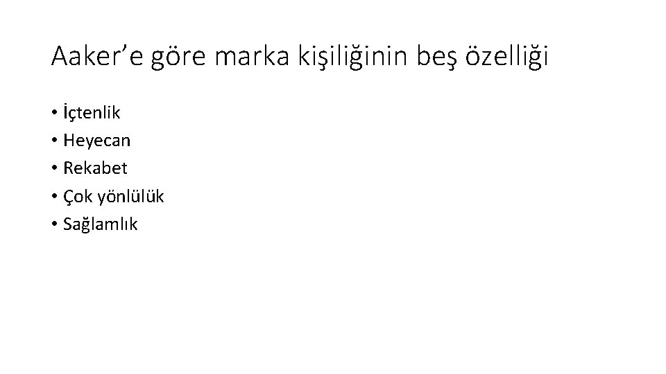 Aaker’e göre marka kişiliğinin beş özelliği • İçtenlik • Heyecan • Rekabet • Çok