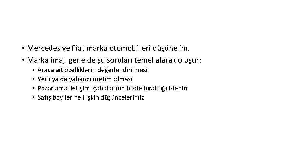  • Mercedes ve Fiat marka otomobilleri düşünelim. • Marka imajı genelde şu soruları