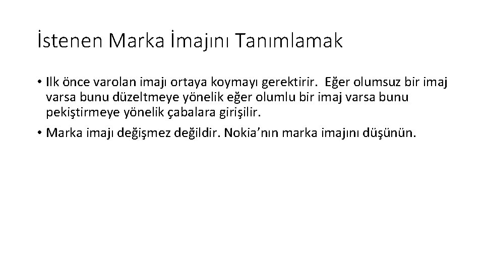 İstenen Marka İmajını Tanımlamak • Ilk önce varolan imajı ortaya koymayı gerektirir. Eğer olumsuz