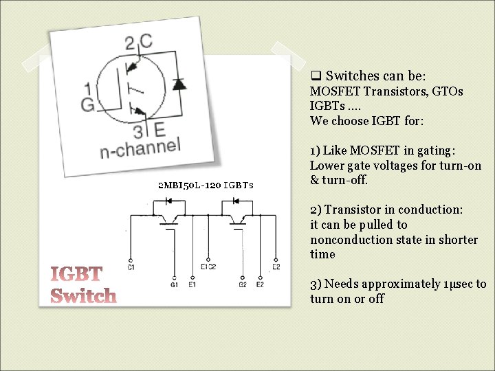 q Switches can be: MOSFET Transistors, GTOs IGBTs …. We choose IGBT for: 1)