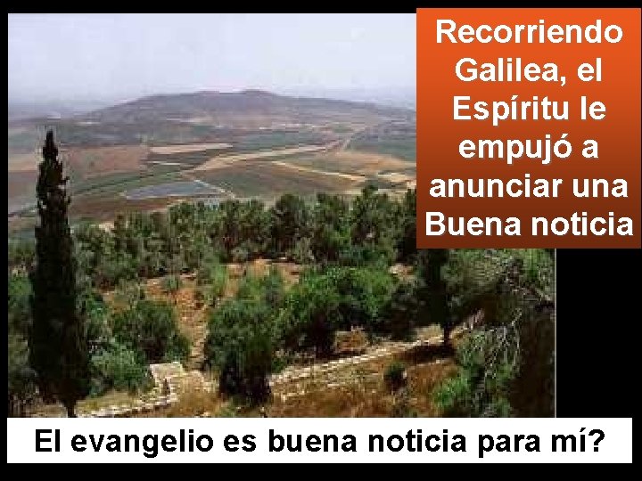 Recorriendo Galilea, el Espíritu le empujó a anunciar una Buena noticia El evangelio es