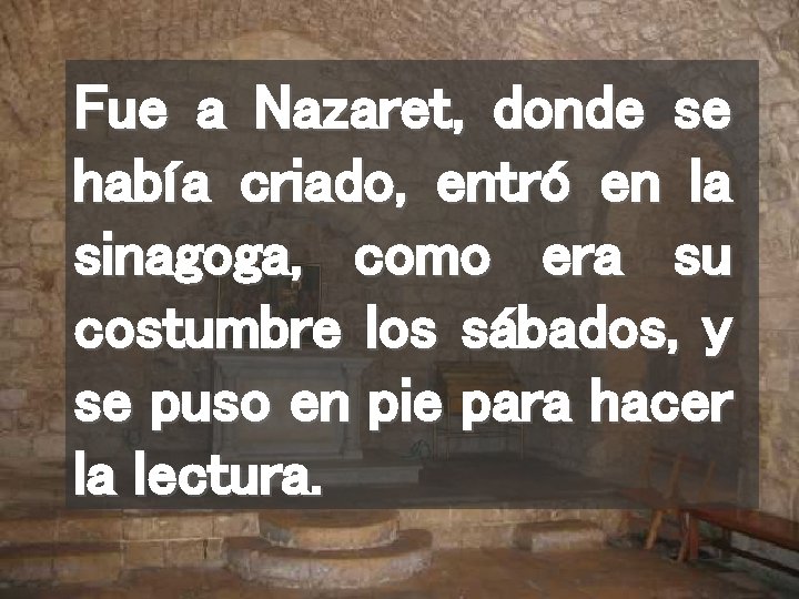 Fue a Nazaret, donde se había criado, entró en la sinagoga, como era su