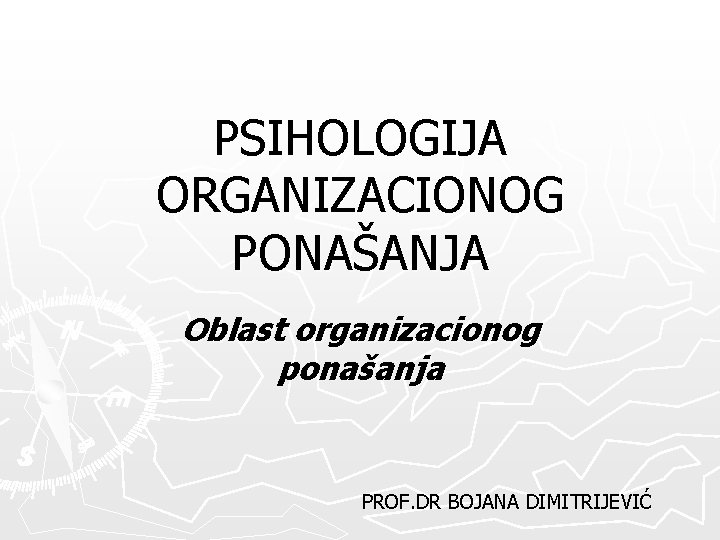 PSIHOLOGIJA ORGANIZACIONOG PONAŠANJA Oblast organizacionog ponašanja PROF. DR BOJANA DIMITRIJEVIĆ 