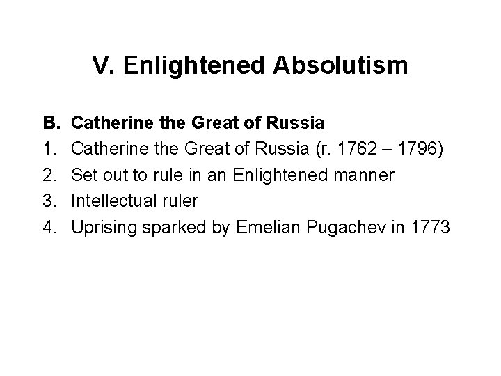 V. Enlightened Absolutism B. 1. 2. 3. 4. Catherine the Great of Russia (r.