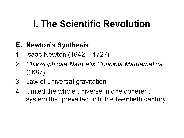 I. The Scientific Revolution E. Newton’s Synthesis 1. Isaac Newton (1642 – 1727) 2.