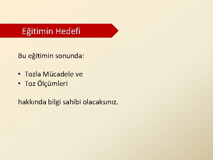 Eğitimin Hedefi Bu eğitimin sonunda: • Tozla Mücadele ve • Toz Ölçümleri hakkında bilgi