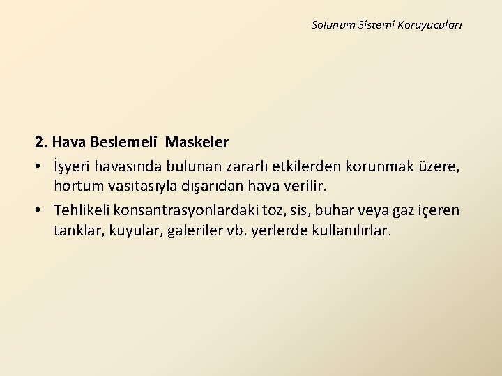 Solunum Sistemi Koruyucuları 2. Hava Beslemeli Maskeler • İşyeri havasında bulunan zararlı etkilerden korunmak