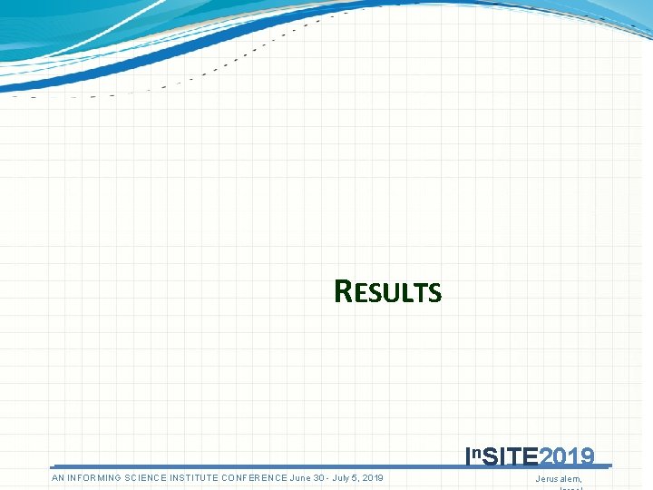 RESULTS In. SITE 2019 AN ANINFORMINGSCIENCEINSTITUTECONFERENCEJune 3030 - July 5, 5, 2019 Jerusalem, 