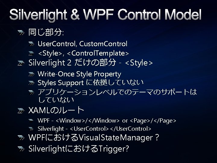 Silverlight & WPF Control Model 同じ部分: User. Control, Custom. Control <Style>, <Control. Template> Silverlight