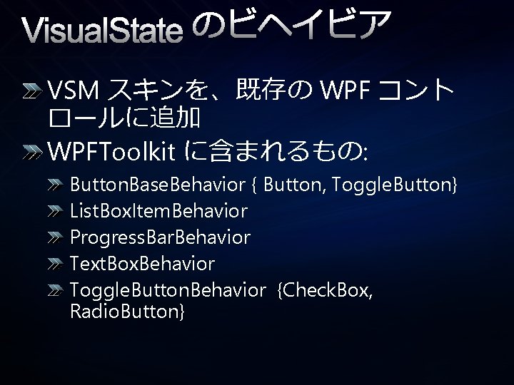 Visual. State のビヘイビア VSM スキンを、既存の WPF コント ロールに追加 WPFToolkit に含まれるもの: Button. Base. Behavior {