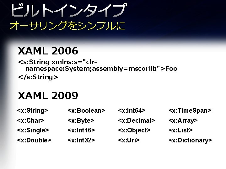 ビルトインタイプ オーサリングをシンプルに XAML 2006 <s: String xmlns: s="clrnamespace: System; assembly=mscorlib">Foo </s: String> XAML 2009