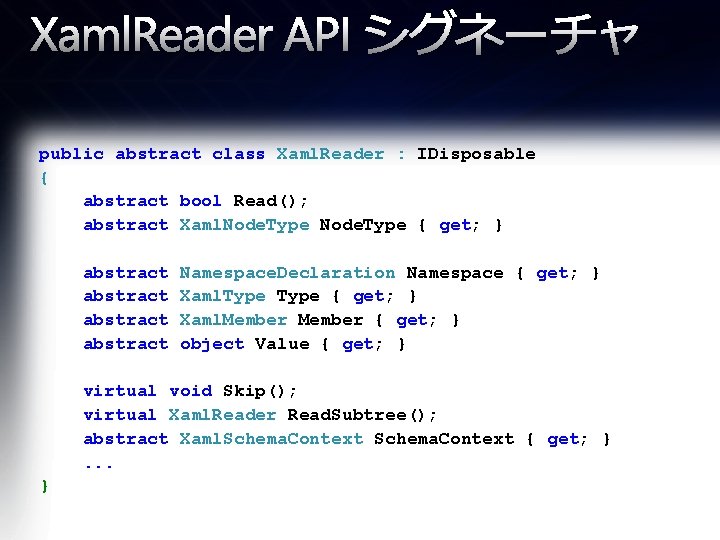 Xaml. Reader API シグネーチャ public abstract class Xaml. Reader : IDisposable { abstract bool