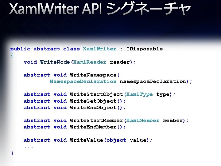 Xaml. Writer API シグネーチャ public abstract class Xaml. Writer : IDisposable { void Write.