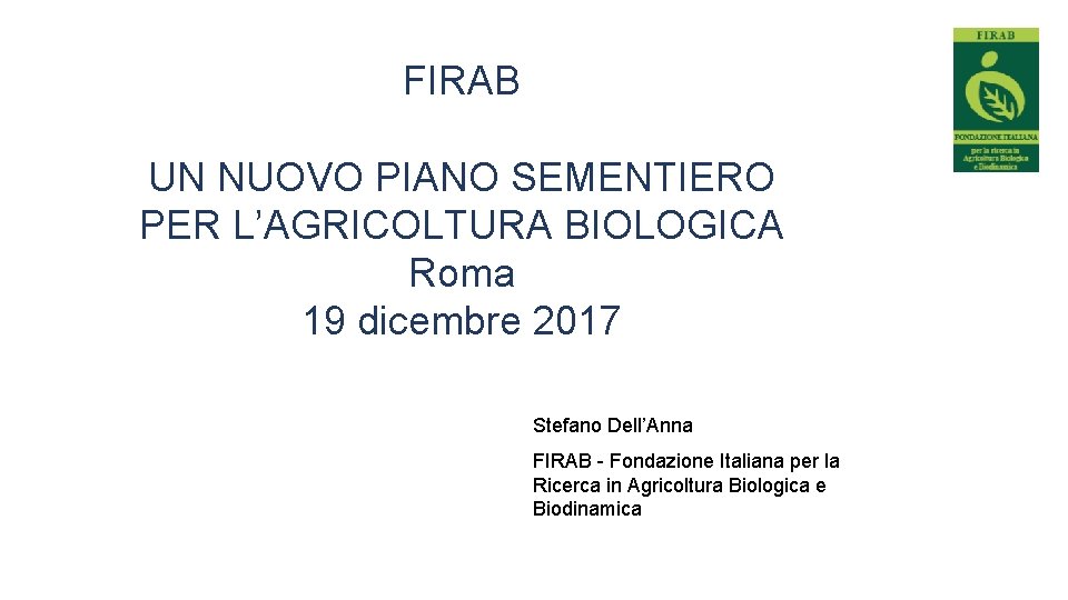 FIRAB UN NUOVO PIANO SEMENTIERO PER L’AGRICOLTURA BIOLOGICA Roma 19 dicembre 2017 Stefano Dell’Anna