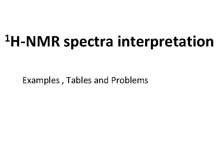 1 H-NMR spectra interpretation Examples , Tables and Problems 