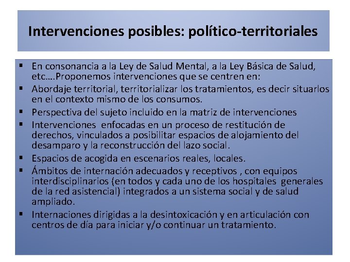 Intervenciones posibles: político-territoriales § En consonancia a la Ley de Salud Mental, a la