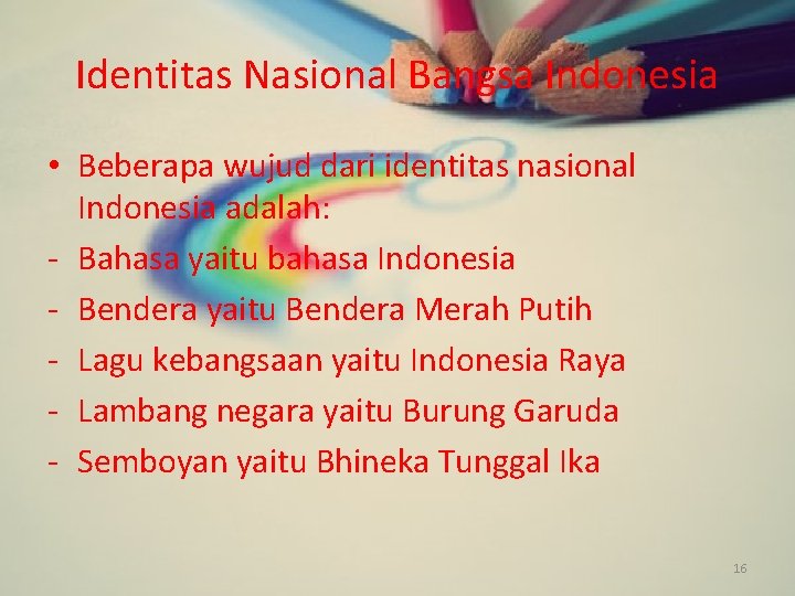 Identitas Nasional Bangsa Indonesia • Beberapa wujud dari identitas nasional Indonesia adalah: - Bahasa