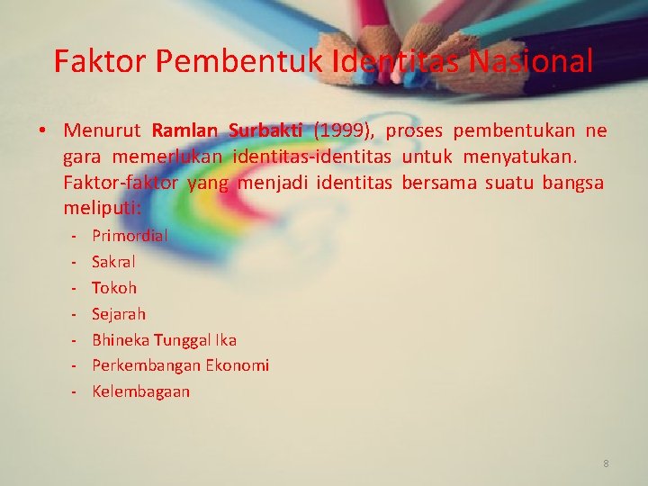 Faktor Pembentuk Identitas Nasional • Menurut Ramlan Surbakti (1999), proses pembentukan ne gara memerlukan