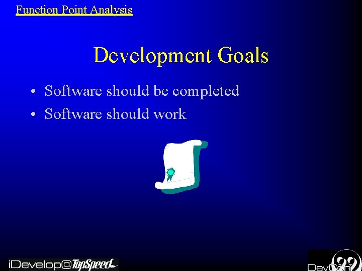 Function Point Analysis Development Goals • Software should be completed • Software should work