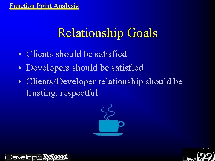 Function Point Analysis Relationship Goals • Clients should be satisfied • Developers should be