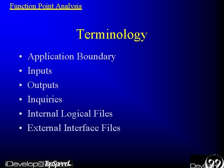 Function Point Analysis Terminology • • • Application Boundary Inputs Outputs Inquiries Internal Logical