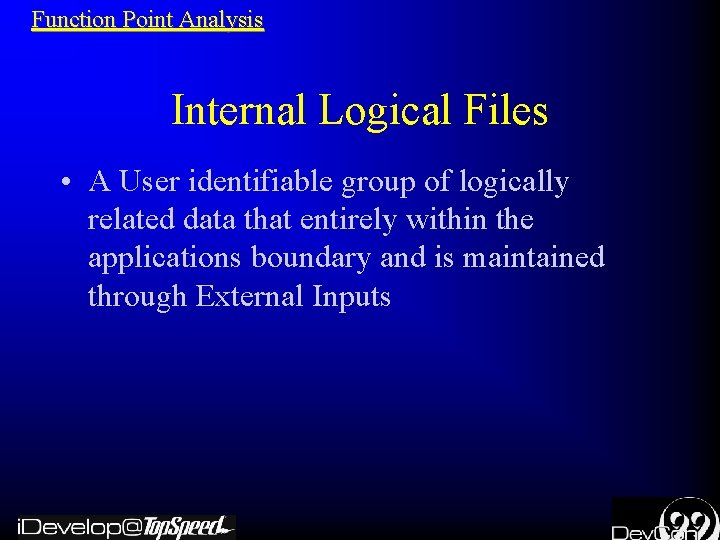 Function Point Analysis Internal Logical Files • A User identifiable group of logically related