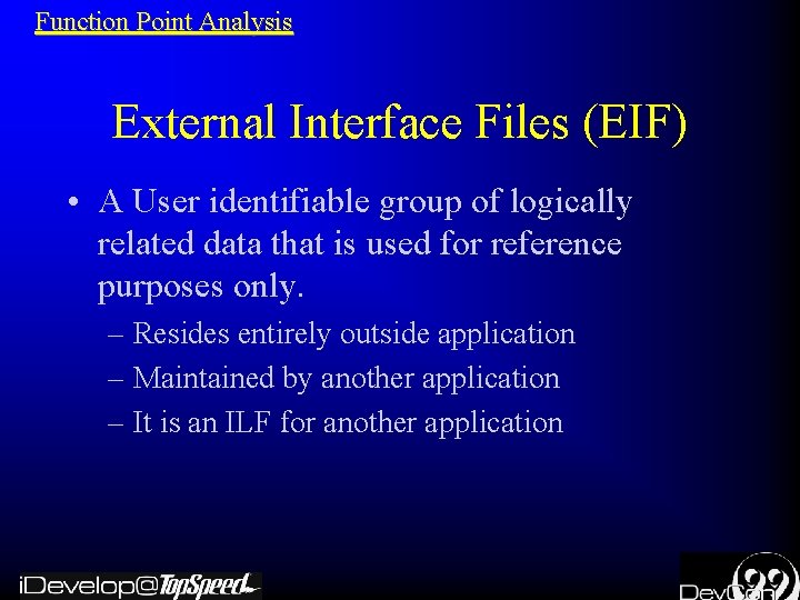 Function Point Analysis External Interface Files (EIF) • A User identifiable group of logically