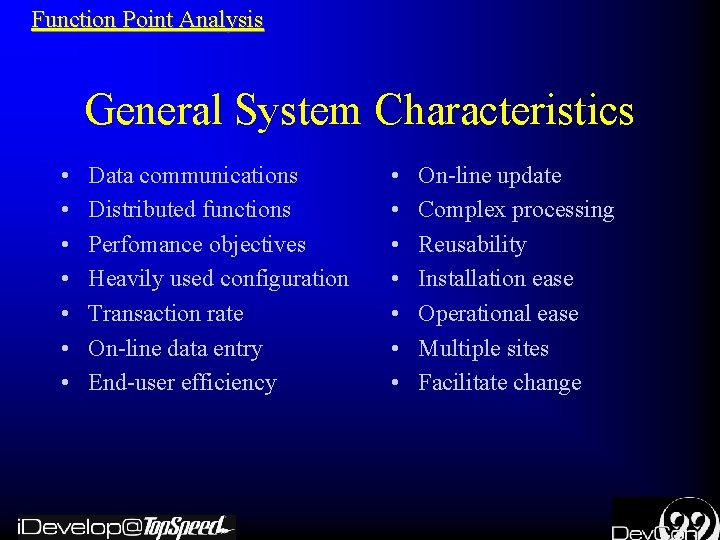 Function Point Analysis General System Characteristics • • Data communications Distributed functions Perfomance objectives