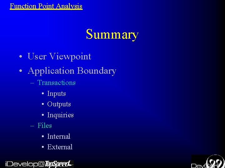 Function Point Analysis Summary • User Viewpoint • Application Boundary – Transactions • Inputs