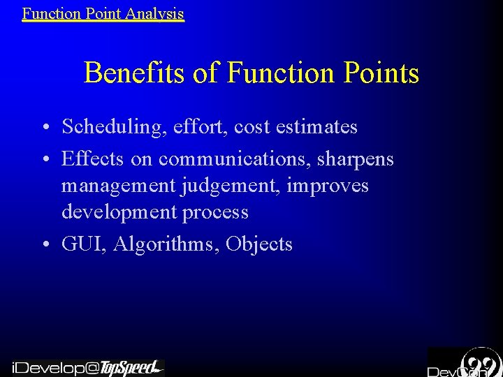 Function Point Analysis Benefits of Function Points • Scheduling, effort, cost estimates • Effects
