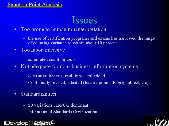 Function Point Analysis Issues • Too prone to human misinterpretation – the use of