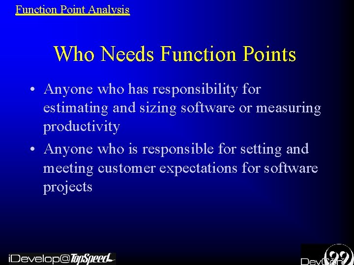 Function Point Analysis Who Needs Function Points • Anyone who has responsibility for estimating