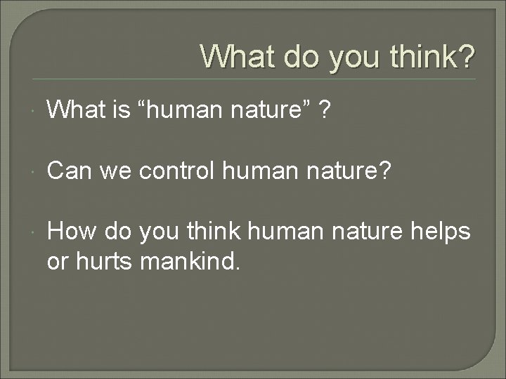 What do you think? What is “human nature” ? Can we control human nature? What do you think? What is “human nature” ? Can we control human nature?