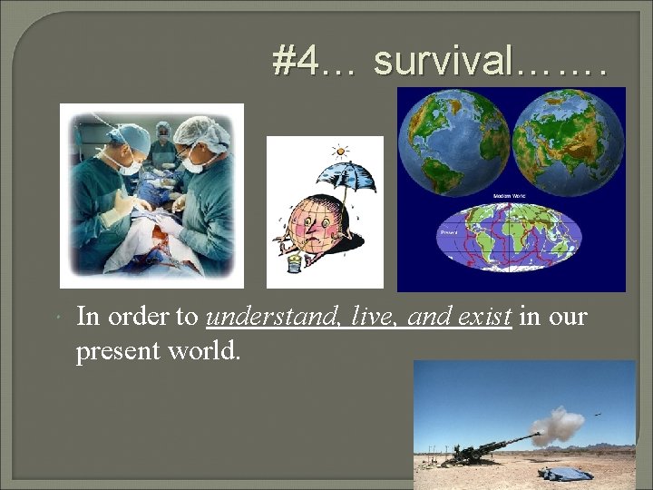 #4… survival……. In order to understand, live, and exist in our present world. #4… survival……. In order to understand, live, and exist in our present world.