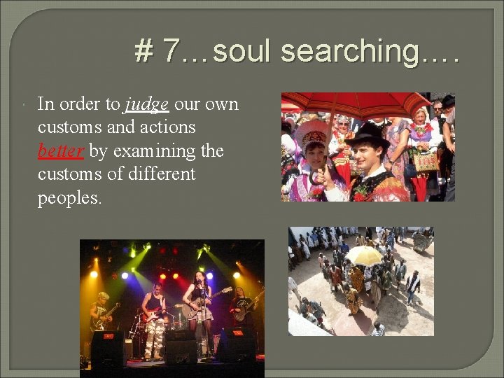 # 7…soul searching…. In order to judge our own customs and actions better by # 7…soul searching…. In order to judge our own customs and actions better by