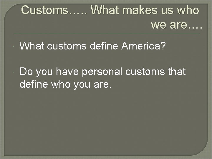 Customs…. . What makes us who we are…. What customs define America? Do you Customs…. . What makes us who we are…. What customs define America? Do you
