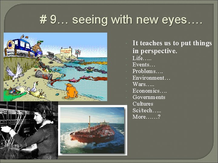 # 9… seeing with new eyes…. It teaches us to put things in perspective. # 9… seeing with new eyes…. It teaches us to put things in perspective.