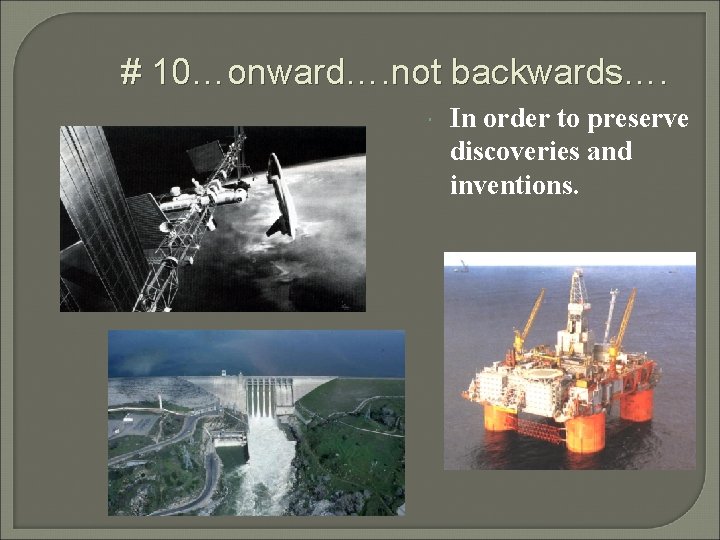 # 10…onward…. not backwards…. In order to preserve discoveries and inventions. # 10…onward…. not backwards…. In order to preserve discoveries and inventions.