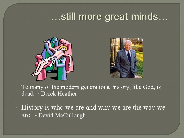 …still more great minds… To many of the modern generations, history, like God, is …still more great minds… To many of the modern generations, history, like God, is