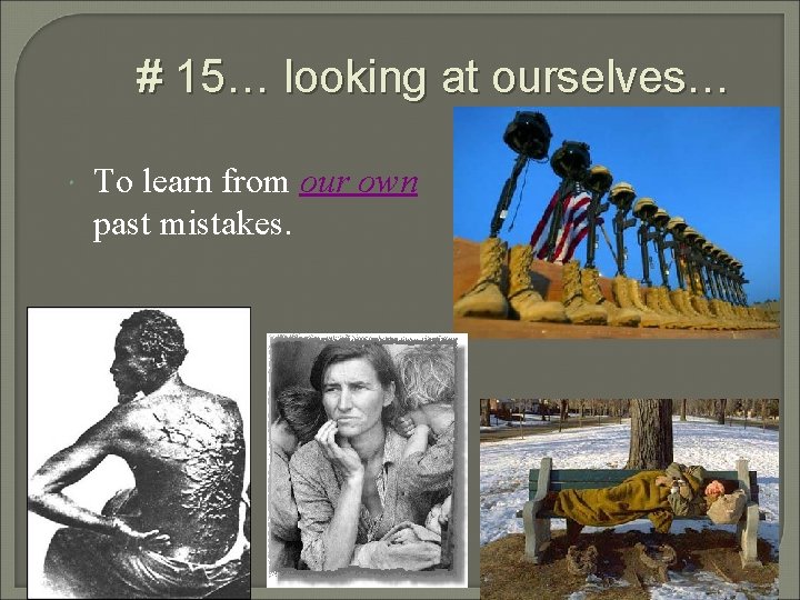 # 15… looking at ourselves… To learn from our own past mistakes. # 15… looking at ourselves… To learn from our own past mistakes.