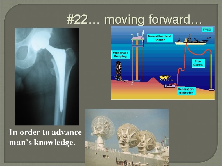 #22… moving forward… In order to advance man’s knowledge. #22… moving forward… In order to advance man’s knowledge.