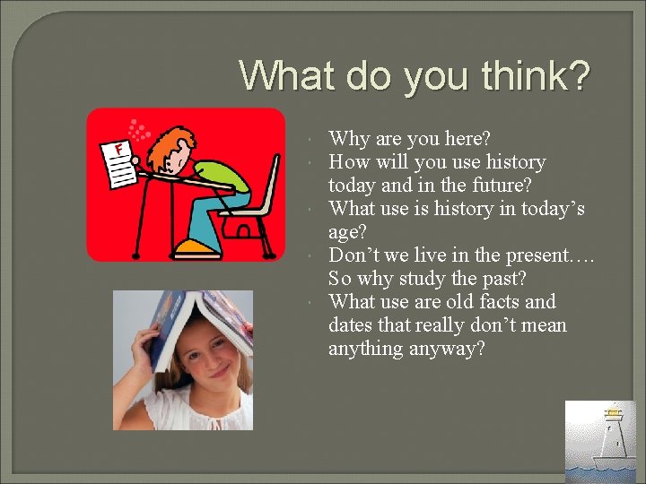 What do you think? Why are you here? How will you use history today What do you think? Why are you here? How will you use history today